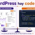 WordPress hay code sẵn - 7 tiêu chí chọn nền tảng 2026